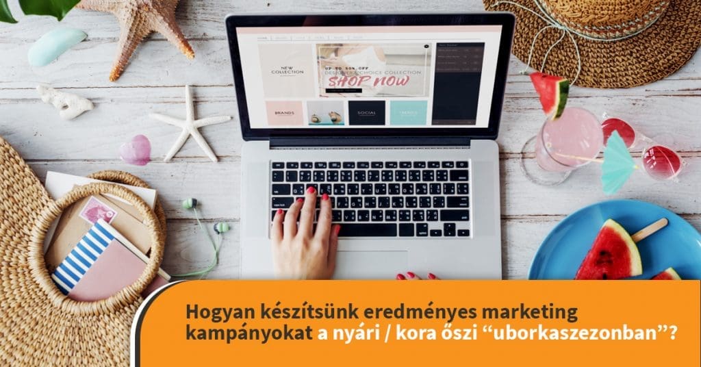 Hogyan készítsünk eredményes marketing kampányokat a nyári / kora őszi “uborkaszezonban”?