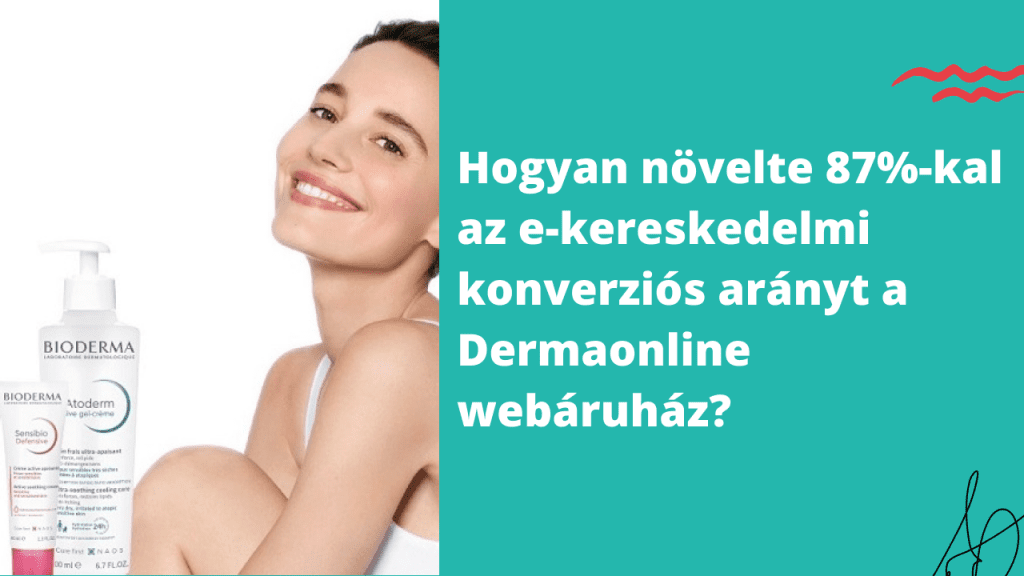 Hogyan növelte 87%-kal az e-kereskedelmi konverziós arányt a Dermaonline webáruház?