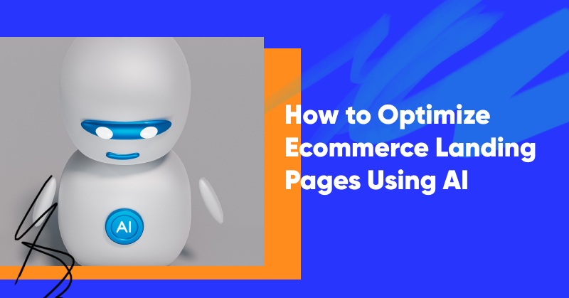 How to Optimize Ecommerce Landing Pages Using AI - OptiMonk Blog